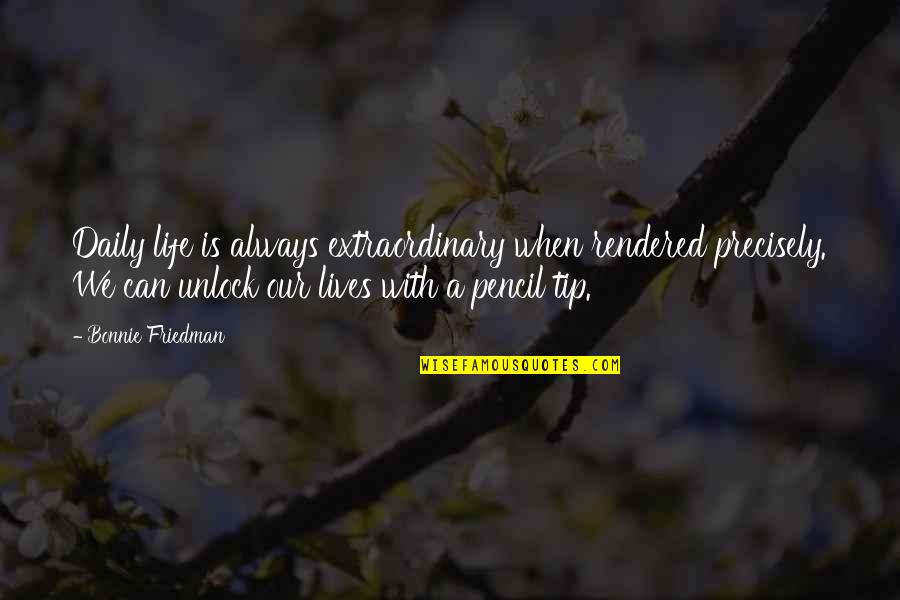 Menghindari Pajak Quotes By Bonnie Friedman: Daily life is always extraordinary when rendered precisely. Menghindari Pajak Quotes By Bonnie Friedman: Daily life is always extraordinary when rendered precisely.