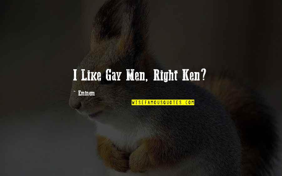 Menghindari Pajak Quotes By Eminem: I Like Gay Men, Right Ken? Menghindari Pajak Quotes By Eminem: I Like Gay Men, Right Ken?