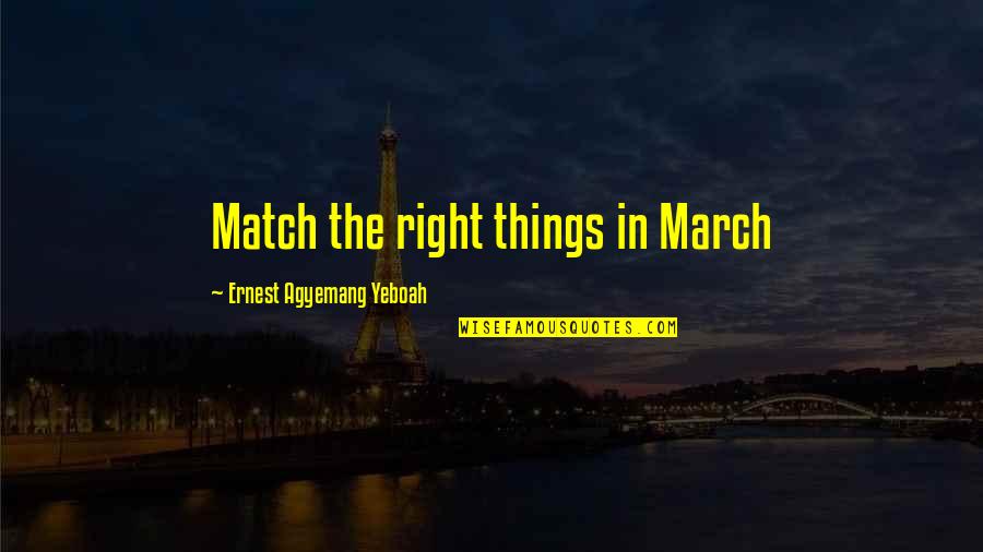Menghindari Pajak Quotes By Ernest Agyemang Yeboah: Match the right things in March Menghindari Pajak Quotes By Ernest Agyemang Yeboah: Match the right things in March