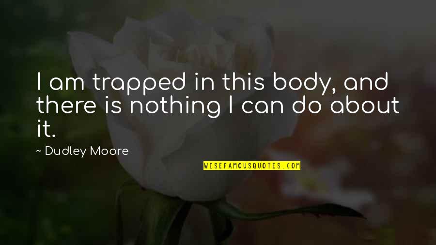 Menghini Liver Quotes By Dudley Moore: I am trapped in this body, and there