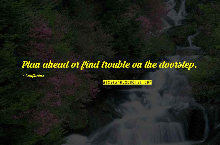 Menghormati Jiran Quotes By Confucius: Plan ahead or find trouble on the doorstep. Menghormati Jiran Quotes By Confucius: Plan ahead or find trouble on the doorstep.