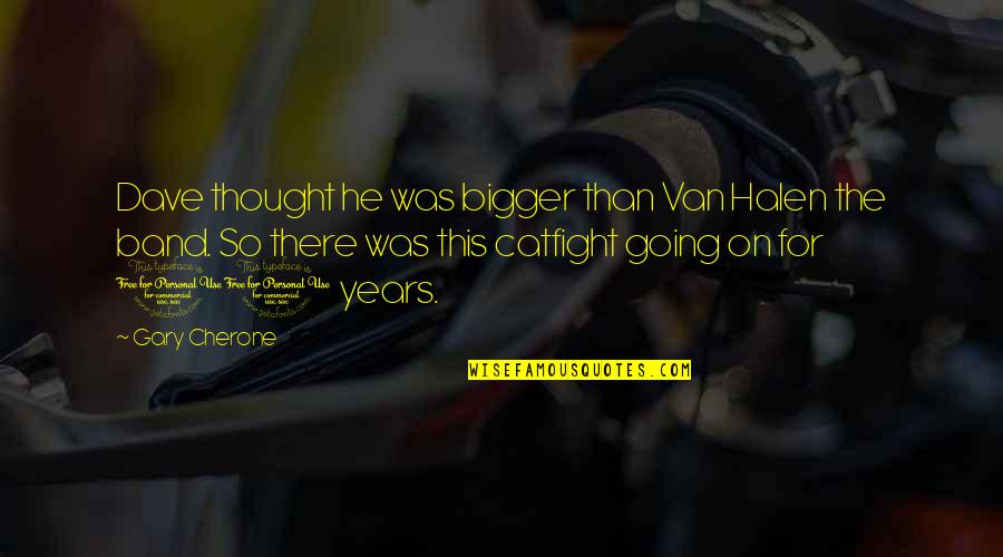 Menghormati Jiran Quotes By Gary Cherone: Dave thought he was bigger than Van Halen Menghormati Jiran Quotes By Gary Cherone: Dave thought he was bigger than Van Halen