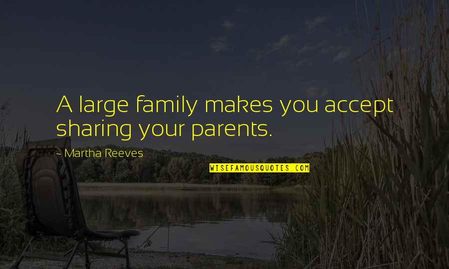 Menghormati Menjamin Quotes By Martha Reeves: A large family makes you accept sharing your