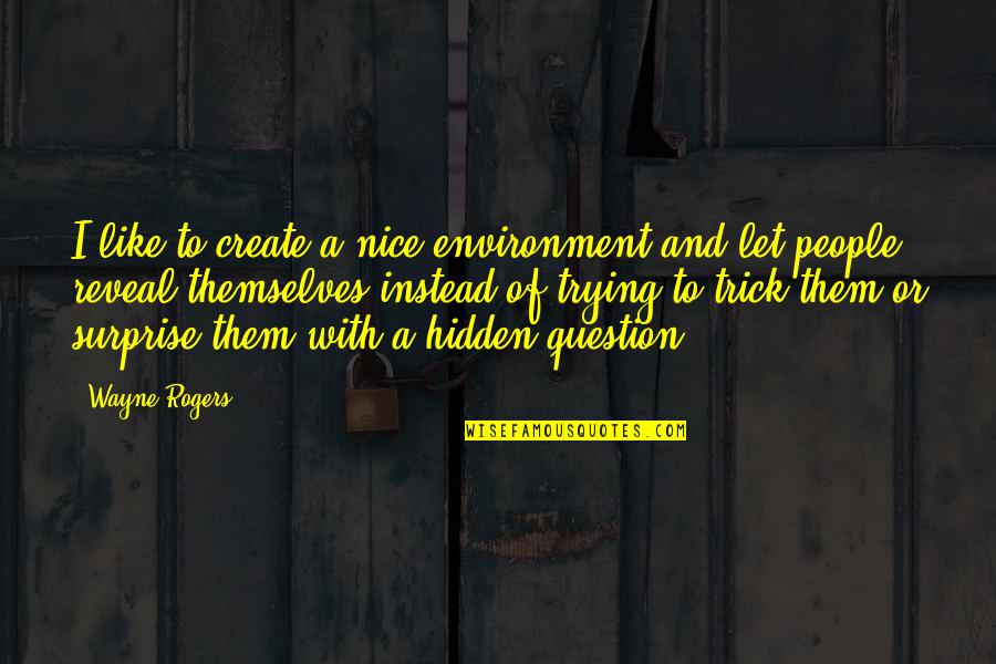 Menghukum Murid Quotes By Wayne Rogers: I like to create a nice environment and Menghukum Murid Quotes By Wayne Rogers: I like to create a nice environment and