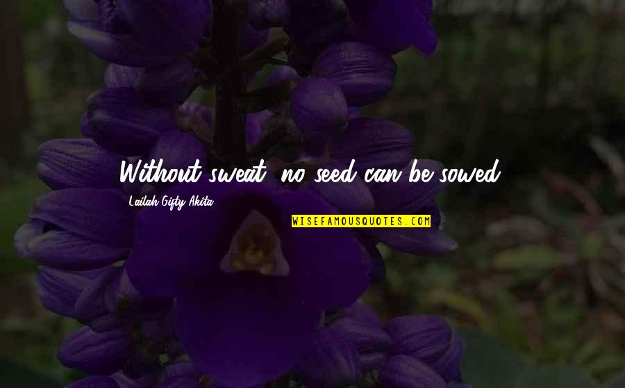 Menginjak Maksud Quotes By Lailah Gifty Akita: Without sweat, no seed can be sowed.