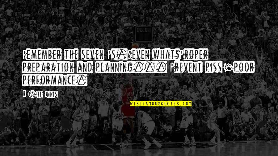Menginjakkan Quotes By Garth Ennis: Remember the seven Ps.Seven what?Proper preparation and planning... Menginjakkan Quotes By Garth Ennis: Remember the seven Ps.Seven what?Proper preparation and planning...