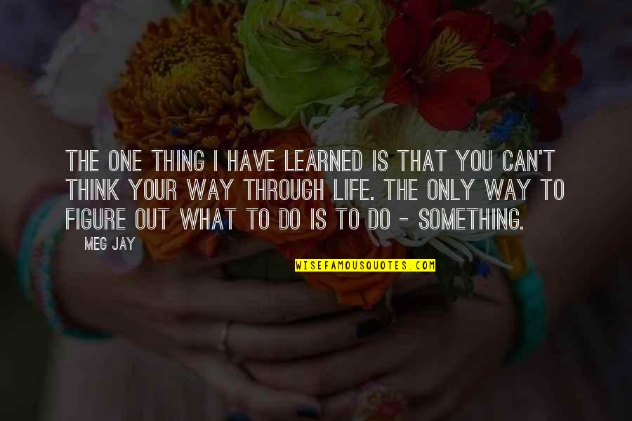 Menginjakkan Quotes By Meg Jay: The one thing I have learned is that Menginjakkan Quotes By Meg Jay: The one thing I have learned is that
