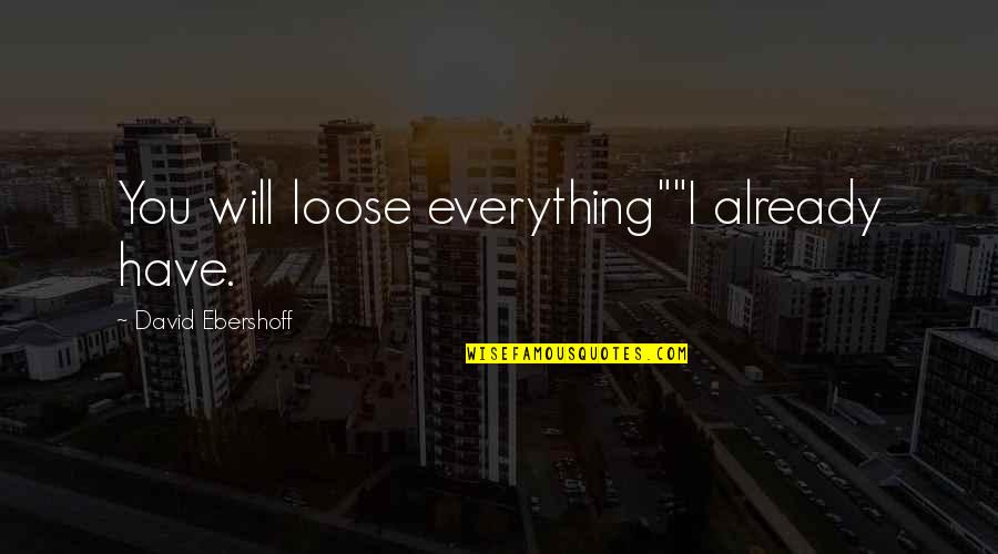 Mengintai Kakak Quotes By David Ebershoff: You will loose everything""I already have. Mengintai Kakak Quotes By David Ebershoff: You will loose everything""I already have.