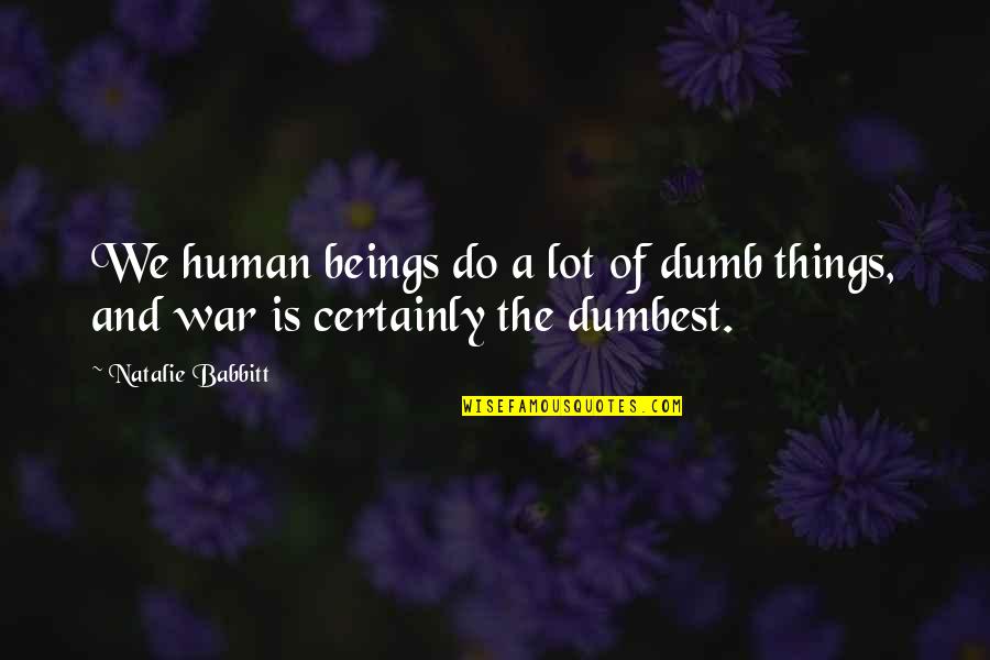 Mengisi Liburan Quotes By Natalie Babbitt: We human beings do a lot of dumb