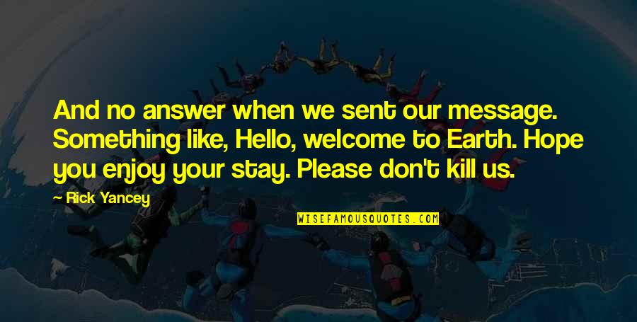 Mengisi Liburan Quotes By Rick Yancey: And no answer when we sent our message. Mengisi Liburan Quotes By Rick Yancey: And no answer when we sent our message.