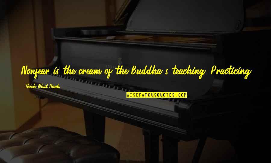 Mengisi Liburan Quotes By Thich Nhat Hanh: Nonfear is the cream of the Buddha's teaching. Mengisi Liburan Quotes By Thich Nhat Hanh: Nonfear is the cream of the Buddha's teaching.
