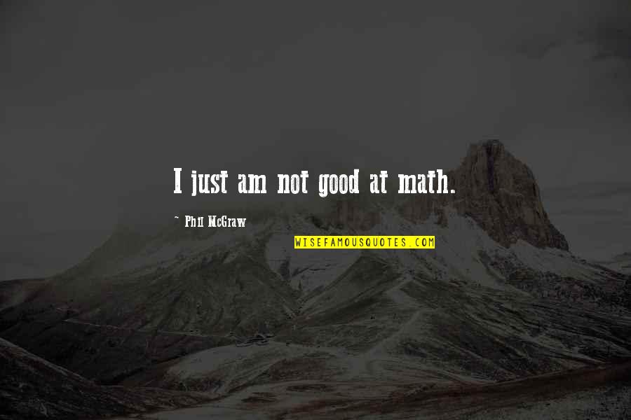 Mengisi Waktu Quotes By Phil McGraw: I just am not good at math.