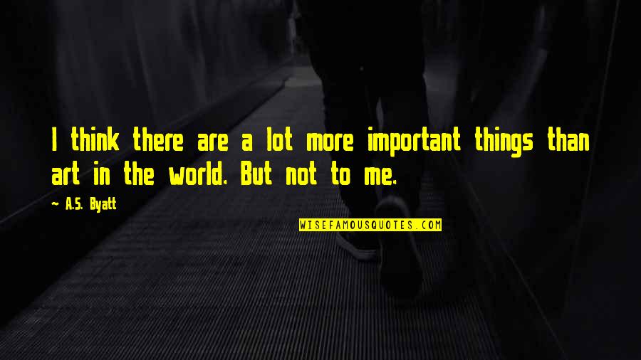 Mengiste Desta Quotes By A.S. Byatt: I think there are a lot more important