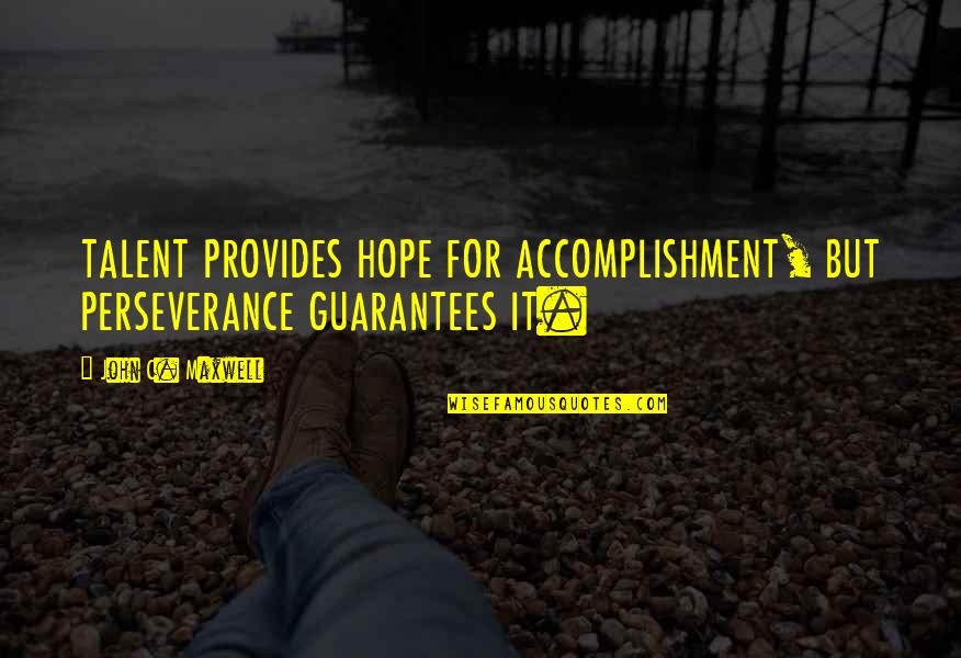 Mengiste Lab Quotes By John C. Maxwell: TALENT PROVIDES HOPE FOR ACCOMPLISHMENT, BUT PERSEVERANCE GUARANTEES Mengiste Lab Quotes By John C. Maxwell: TALENT PROVIDES HOPE FOR ACCOMPLISHMENT, BUT PERSEVERANCE GUARANTEES