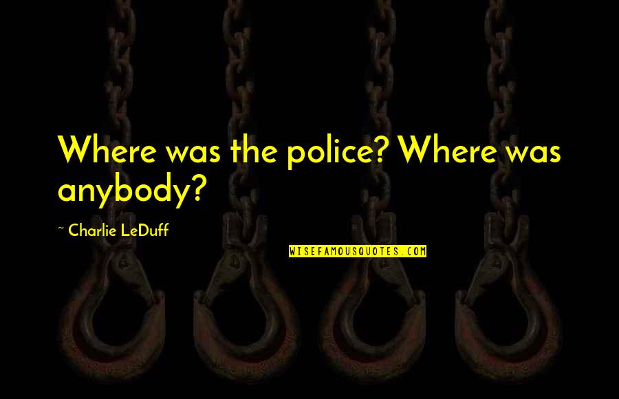 Mengiyakan Kbbi Quotes By Charlie LeDuff: Where was the police? Where was anybody? Mengiyakan Kbbi Quotes By Charlie LeDuff: Where was the police? Where was anybody?