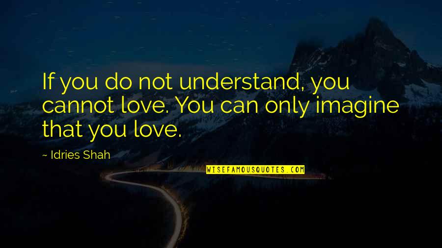 Mengiyakan Kbbi Quotes By Idries Shah: If you do not understand, you cannot love.