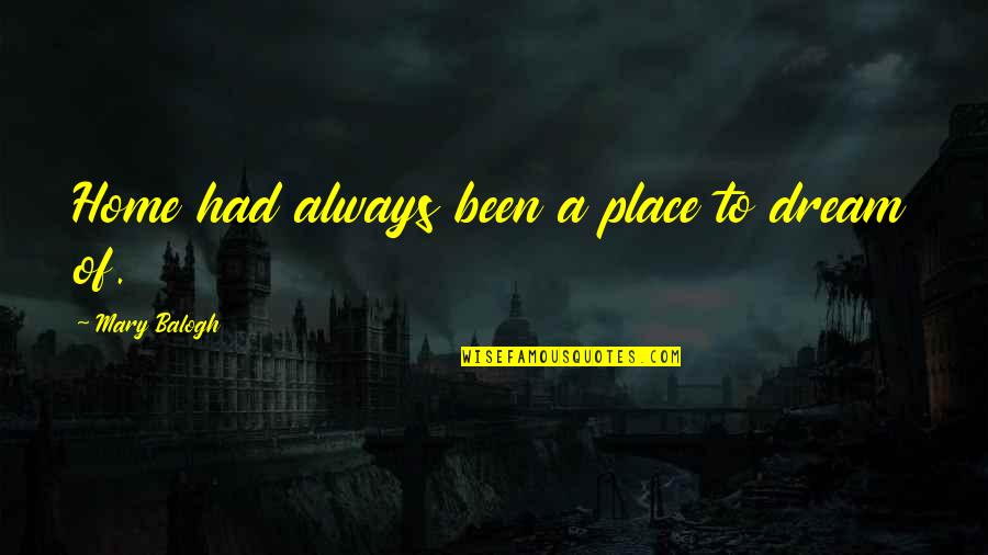 Mengkaji Kbbi Quotes By Mary Balogh: Home had always been a place to dream