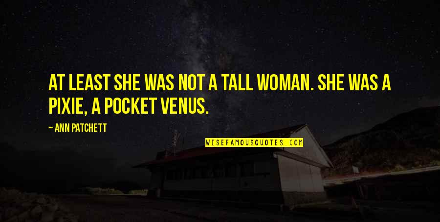 Mengkhawatirkan Atau Quotes By Ann Patchett: At least she was not a tall woman.