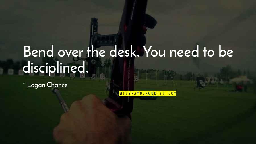 Mengklaim Menurut Quotes By Logan Chance: Bend over the desk. You need to be Mengklaim Menurut Quotes By Logan Chance: Bend over the desk. You need to be