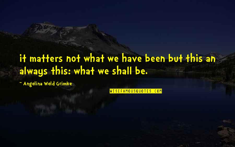 Mengkonsumsi Kbbi Quotes By Angelina Weld Grimke: it matters not what we have been but Mengkonsumsi Kbbi Quotes By Angelina Weld Grimke: it matters not what we have been but