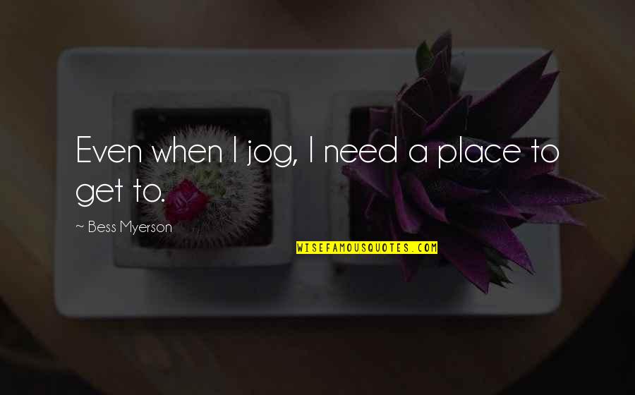 Mengkonsumsi Kbbi Quotes By Bess Myerson: Even when I jog, I need a place Mengkonsumsi Kbbi Quotes By Bess Myerson: Even when I jog, I need a place