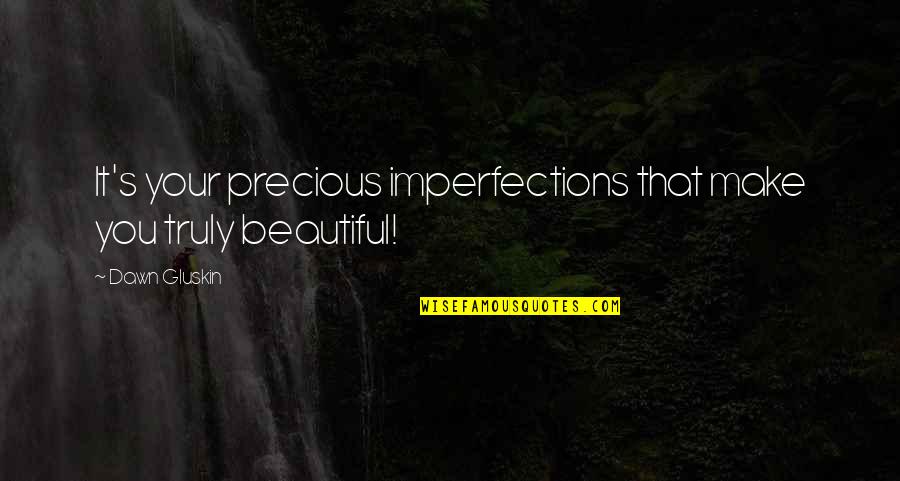 Mengkritik Jurnal Quotes By Dawn Gluskin: It's your precious imperfections that make you truly