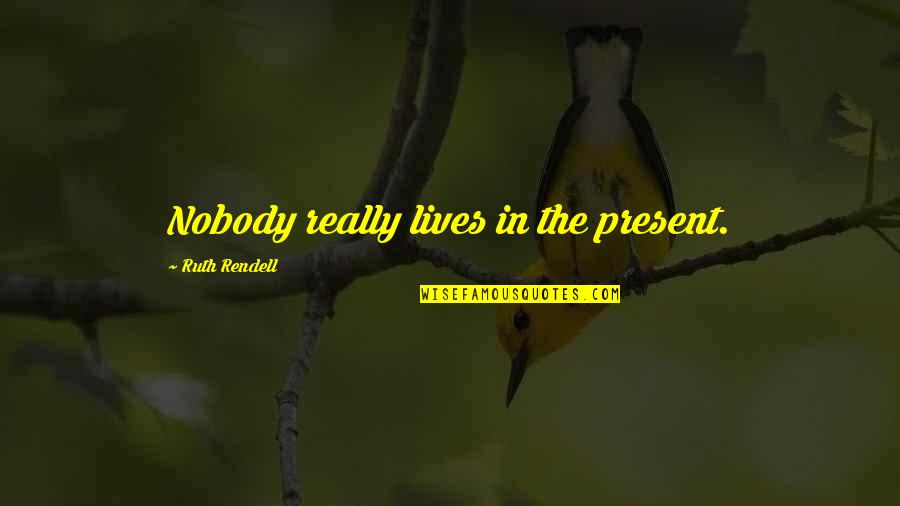 Mengosongkan Diri Quotes By Ruth Rendell: Nobody really lives in the present. Mengosongkan Diri Quotes By Ruth Rendell: Nobody really lives in the present.