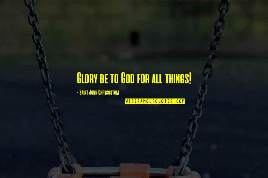 Mengosongkan Google Quotes By Saint John Chrysostom: Glory be to God for all things! Mengosongkan Google Quotes By Saint John Chrysostom: Glory be to God for all things!