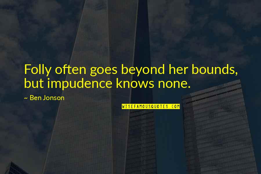 Menguados Quotes By Ben Jonson: Folly often goes beyond her bounds, but impudence