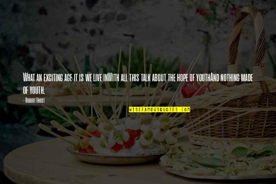 Menguak Kehidupan Quotes By Robert Frost: What an exciting age it is we live Menguak Kehidupan Quotes By Robert Frost: What an exciting age it is we live