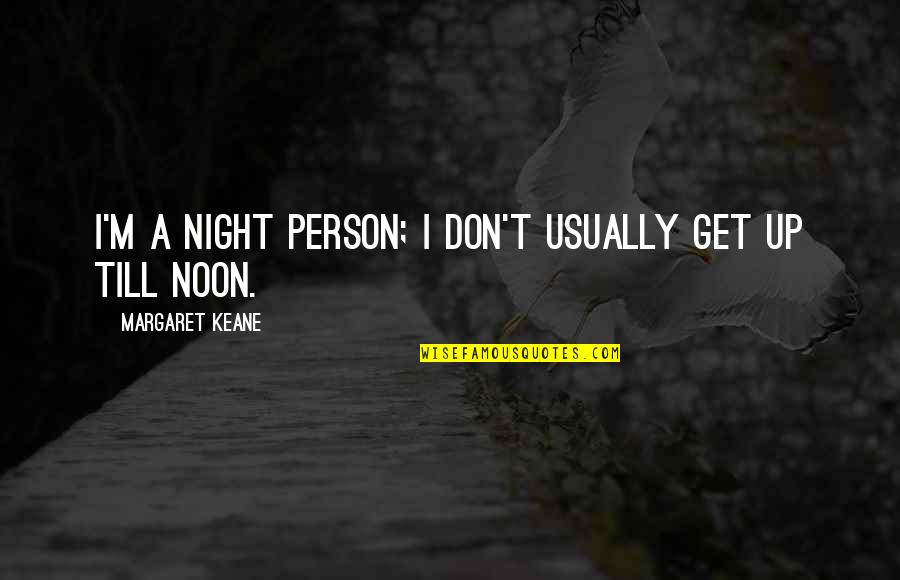 Menguante Luna Quotes By Margaret Keane: I'm a night person; I don't usually get Menguante Luna Quotes By Margaret Keane: I'm a night person; I don't usually get