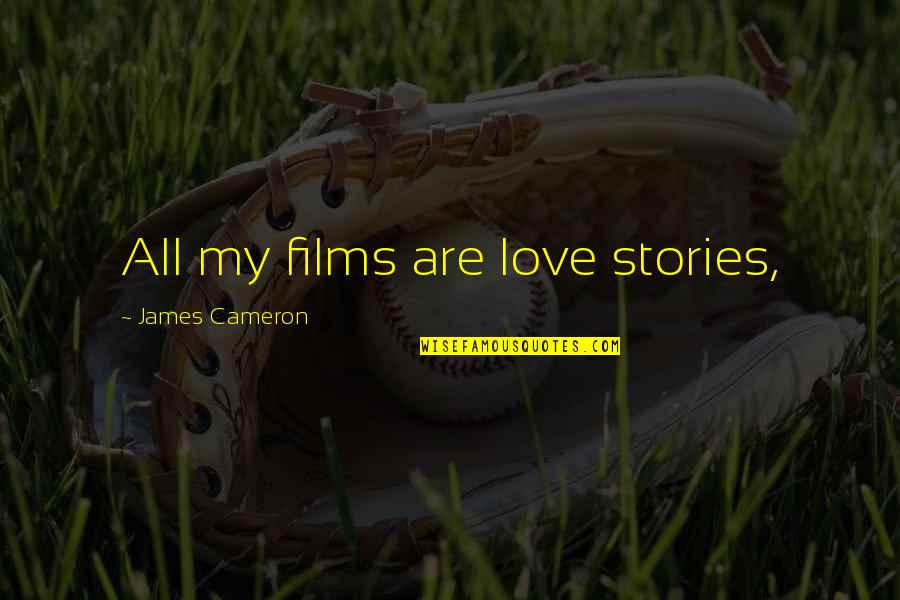 Menguap Saat Quotes By James Cameron: All my films are love stories, Menguap Saat Quotes By James Cameron: All my films are love stories,