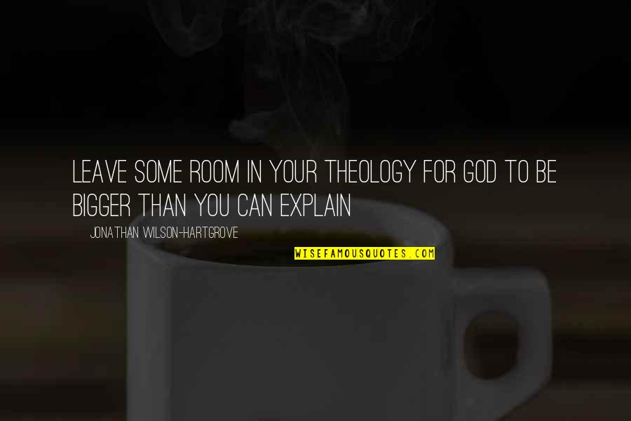 Menguap Saat Quotes By Jonathan Wilson-Hartgrove: Leave some room in your theology for God Menguap Saat Quotes By Jonathan Wilson-Hartgrove: Leave some room in your theology for God