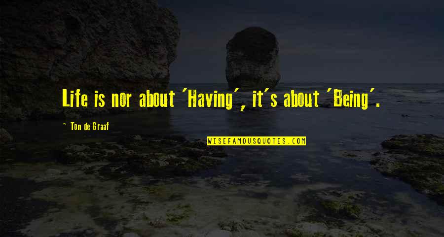 Menguar Significado Quotes By Ton De Graaf: Life is nor about 'Having', it's about 'Being'. Menguar Significado Quotes By Ton De Graaf: Life is nor about 'Having', it's about 'Being'.