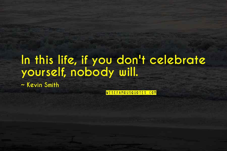 Menguburkan Jenazah Quotes By Kevin Smith: In this life, if you don't celebrate yourself,