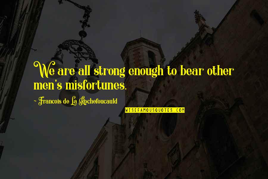 Mengucapkan Selamat Quotes By Francois De La Rochefoucauld: We are all strong enough to bear other