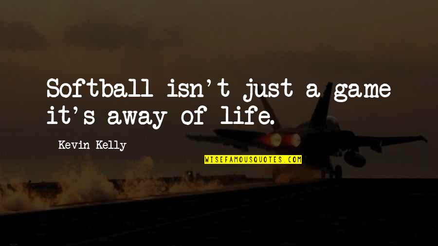 Mengue Conga Quotes By Kevin Kelly: Softball isn't just a game it's away of Mengue Conga Quotes By Kevin Kelly: Softball isn't just a game it's away of