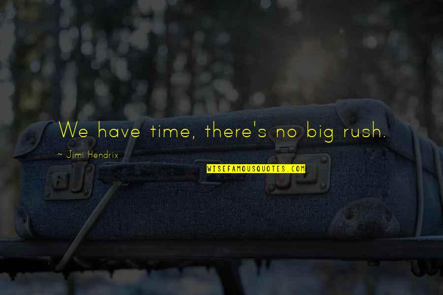 Mengukur Kepuasan Quotes By Jimi Hendrix: We have time, there's no big rush. Mengukur Kepuasan Quotes By Jimi Hendrix: We have time, there's no big rush.