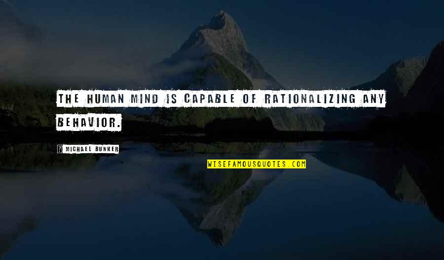 Mengukur Kepuasan Quotes By Michael Bunker: The human mind is capable of rationalizing any Mengukur Kepuasan Quotes By Michael Bunker: The human mind is capable of rationalizing any