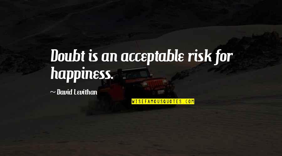 Mengumpulkan Dollar Quotes By David Levithan: Doubt is an acceptable risk for happiness.