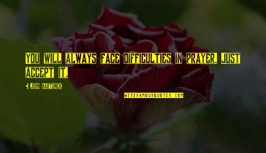 Mengundang Maksud Quotes By John Bartunek: You will always face difficulties in prayer. Just