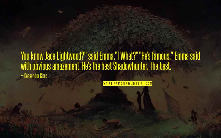 Mengungguli Maksud Quotes By Cassandra Clare: You know Jace Lightwood?" said Emma."I What?""He's famous," Mengungguli Maksud Quotes By Cassandra Clare: You know Jace Lightwood?" said Emma."I What?""He's famous,"
