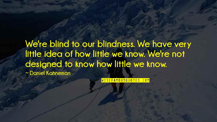 Mengungguli Maksud Quotes By Daniel Kahneman: We're blind to our blindness. We have very Mengungguli Maksud Quotes By Daniel Kahneman: We're blind to our blindness. We have very