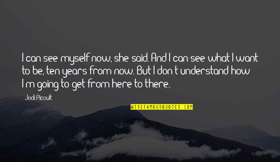 Mengunjungi Pasar Quotes By Jodi Picoult: I can see myself now, she said. And