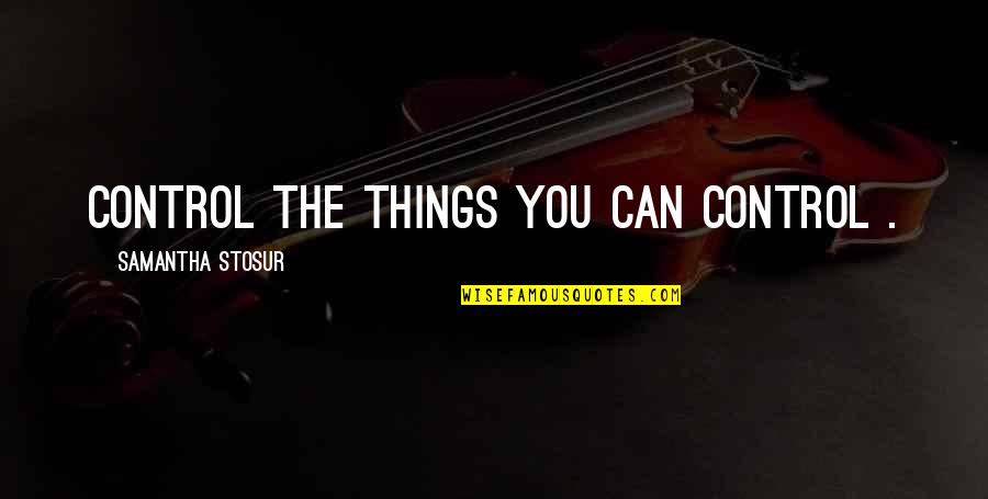 Mengunyah Sirih Quotes By Samantha Stosur: Control the things you can control .
