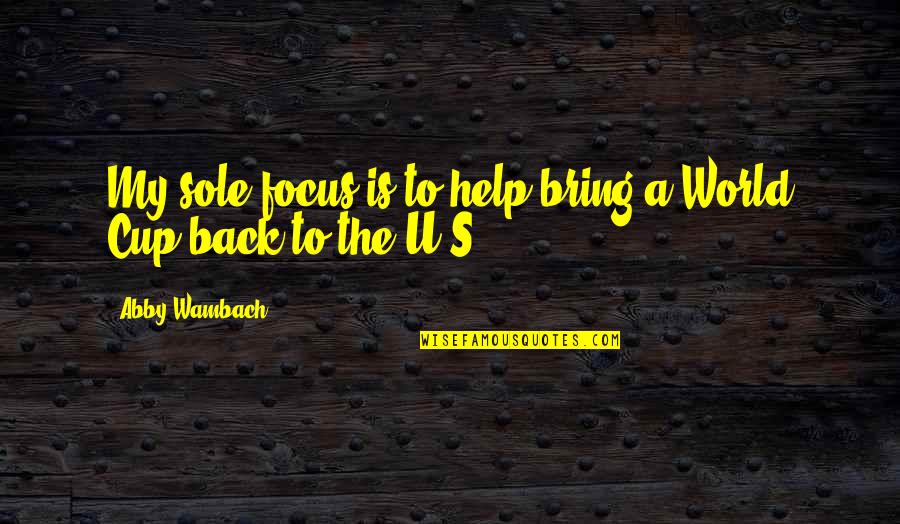Mengurai Adalah Quotes By Abby Wambach: My sole focus is to help bring a Mengurai Adalah Quotes By Abby Wambach: My sole focus is to help bring a