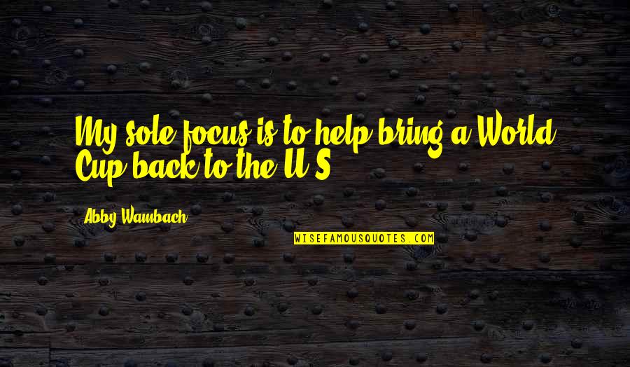 Mengurai Adalah Quotes By Abby Wambach: My sole focus is to help bring a