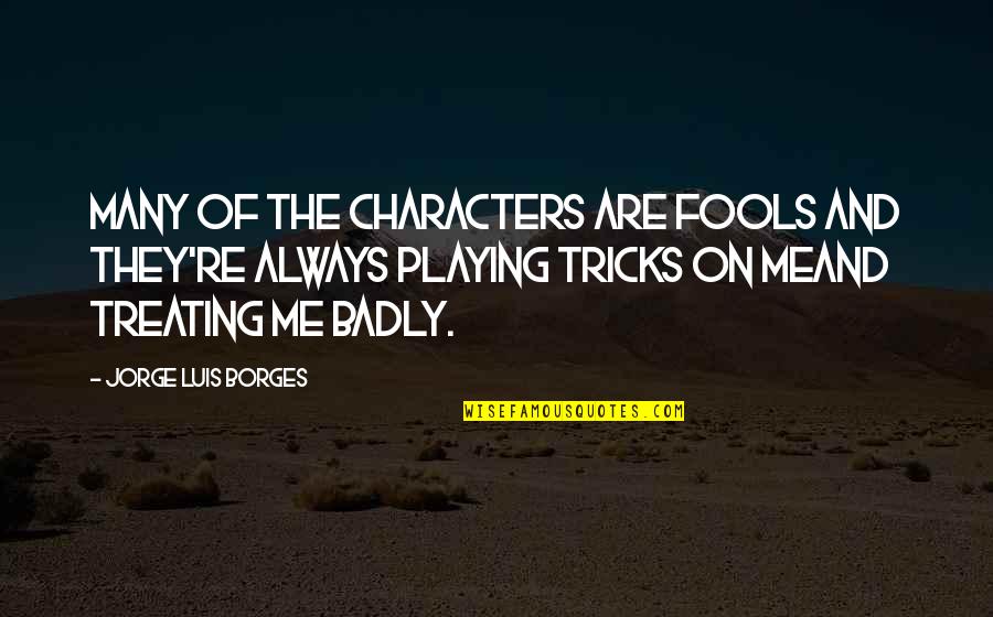 Mengurai Adalah Quotes By Jorge Luis Borges: Many of the characters are fools and they're
