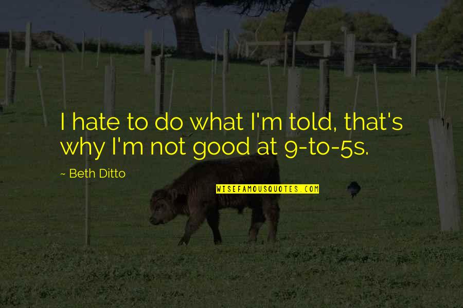 Mengurutkan Abjad Quotes By Beth Ditto: I hate to do what I'm told, that's