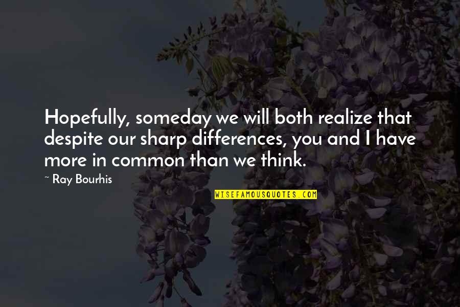 Mengurutkan Abjad Quotes By Ray Bourhis: Hopefully, someday we will both realize that despite